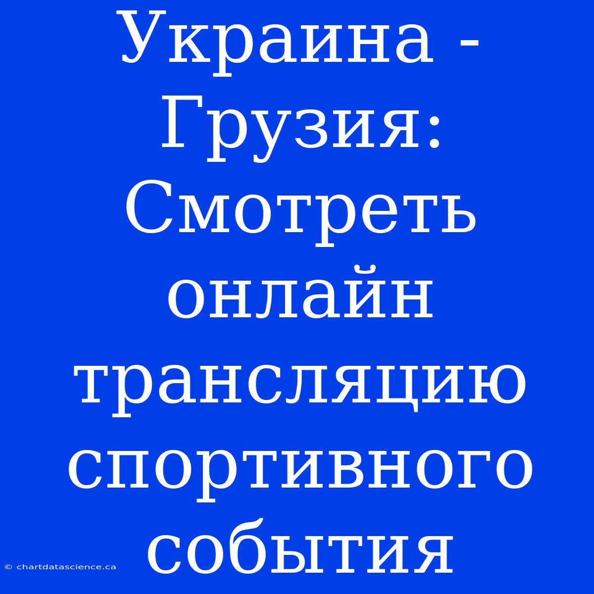 Украина - Грузия: Смотреть Онлайн Трансляцию Спортивного События