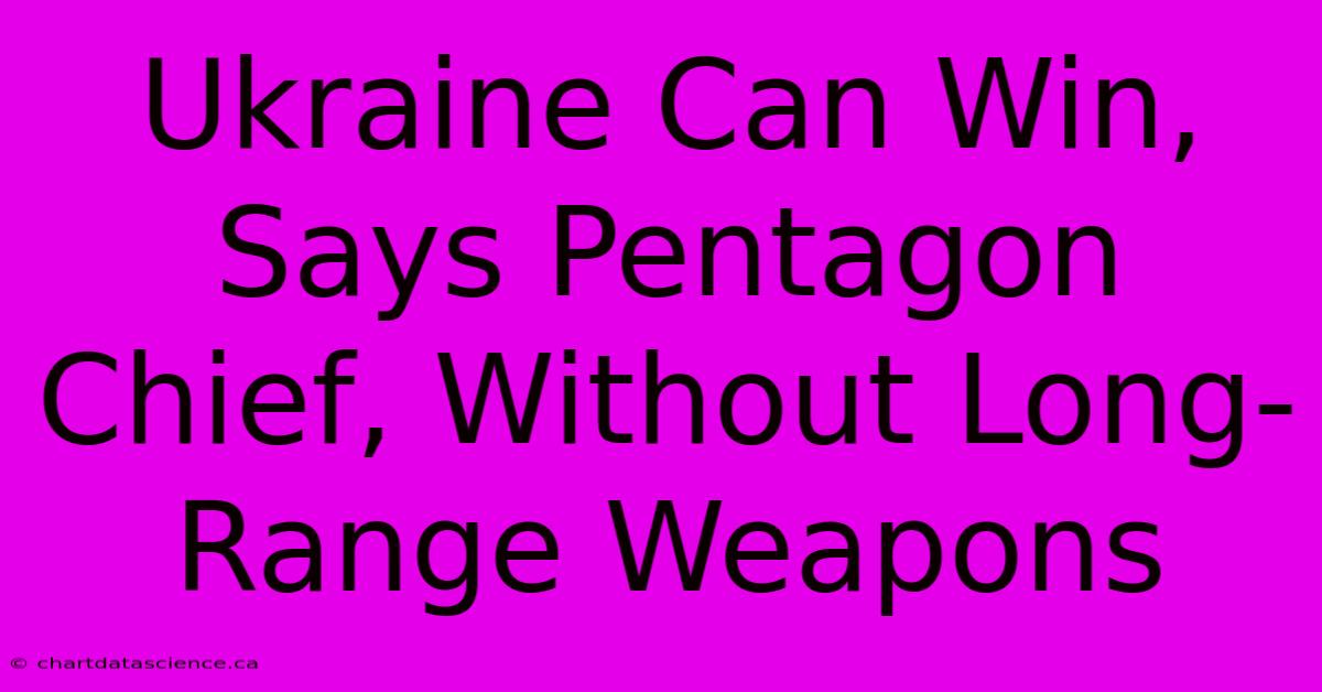 Ukraine Can Win, Says Pentagon Chief, Without Long-Range Weapons