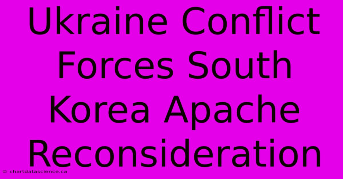 Ukraine Conflict Forces South Korea Apache Reconsideration 