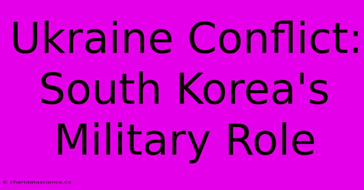 Ukraine Conflict: South Korea's Military Role