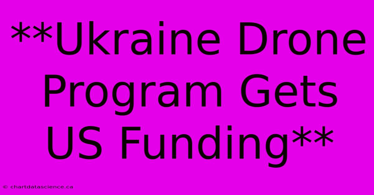 **Ukraine Drone Program Gets US Funding**