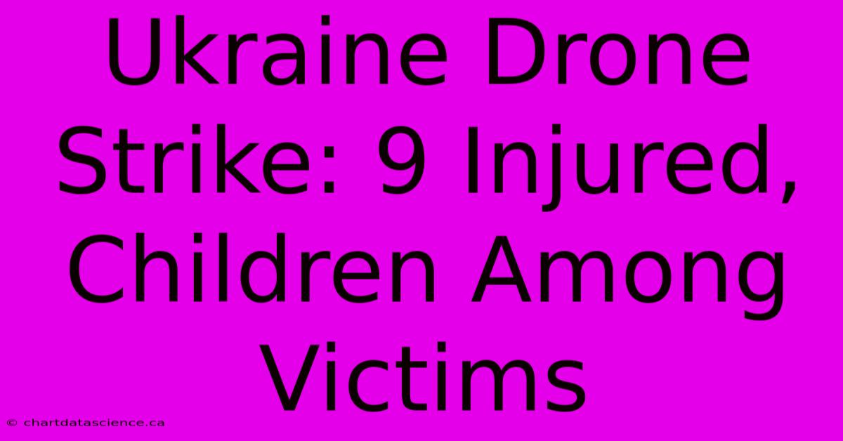 Ukraine Drone Strike: 9 Injured, Children Among Victims