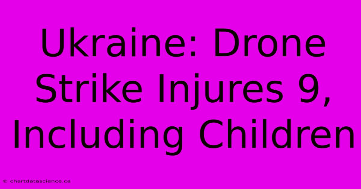 Ukraine: Drone Strike Injures 9, Including Children