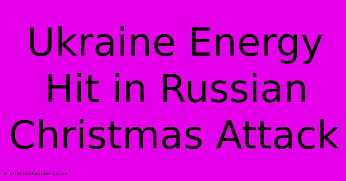 Ukraine Energy Hit In Russian Christmas Attack