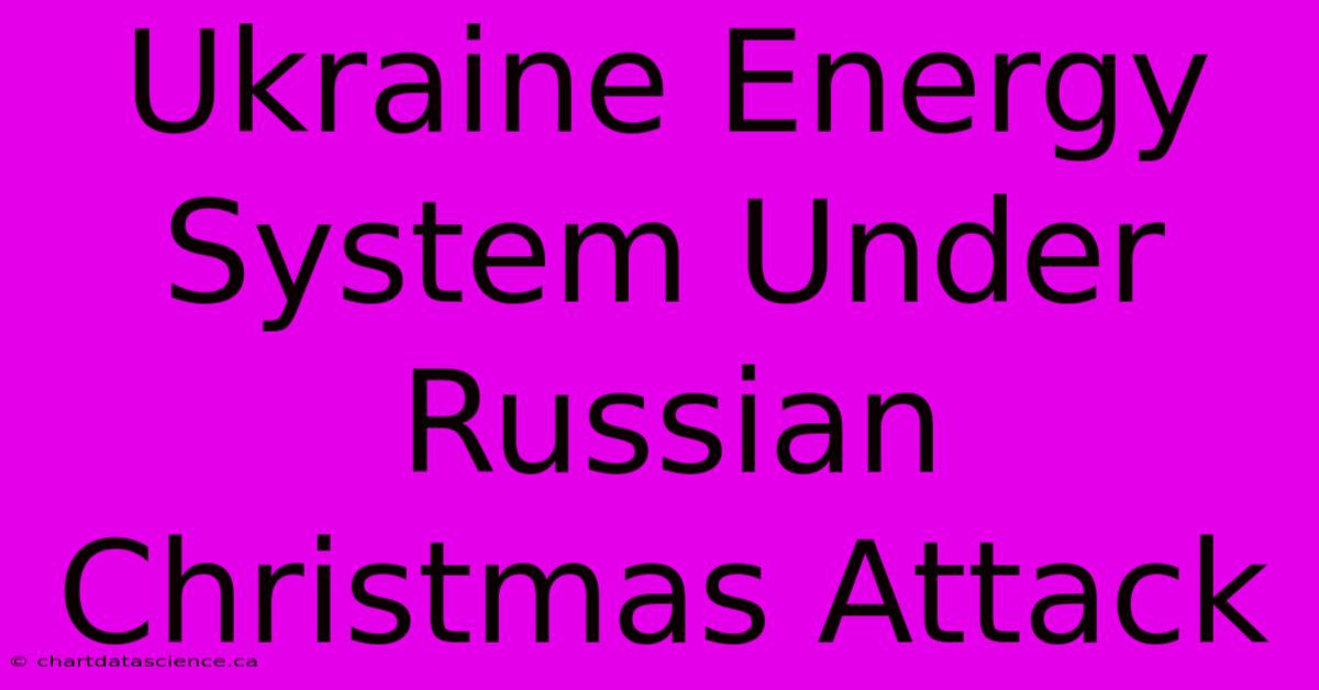 Ukraine Energy System Under Russian Christmas Attack