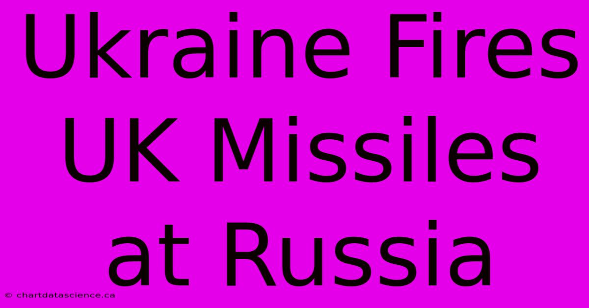 Ukraine Fires UK Missiles At Russia