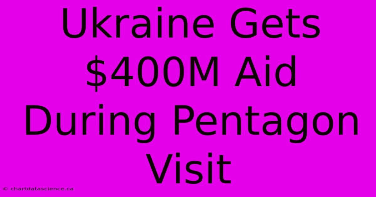 Ukraine Gets $400M Aid During Pentagon Visit