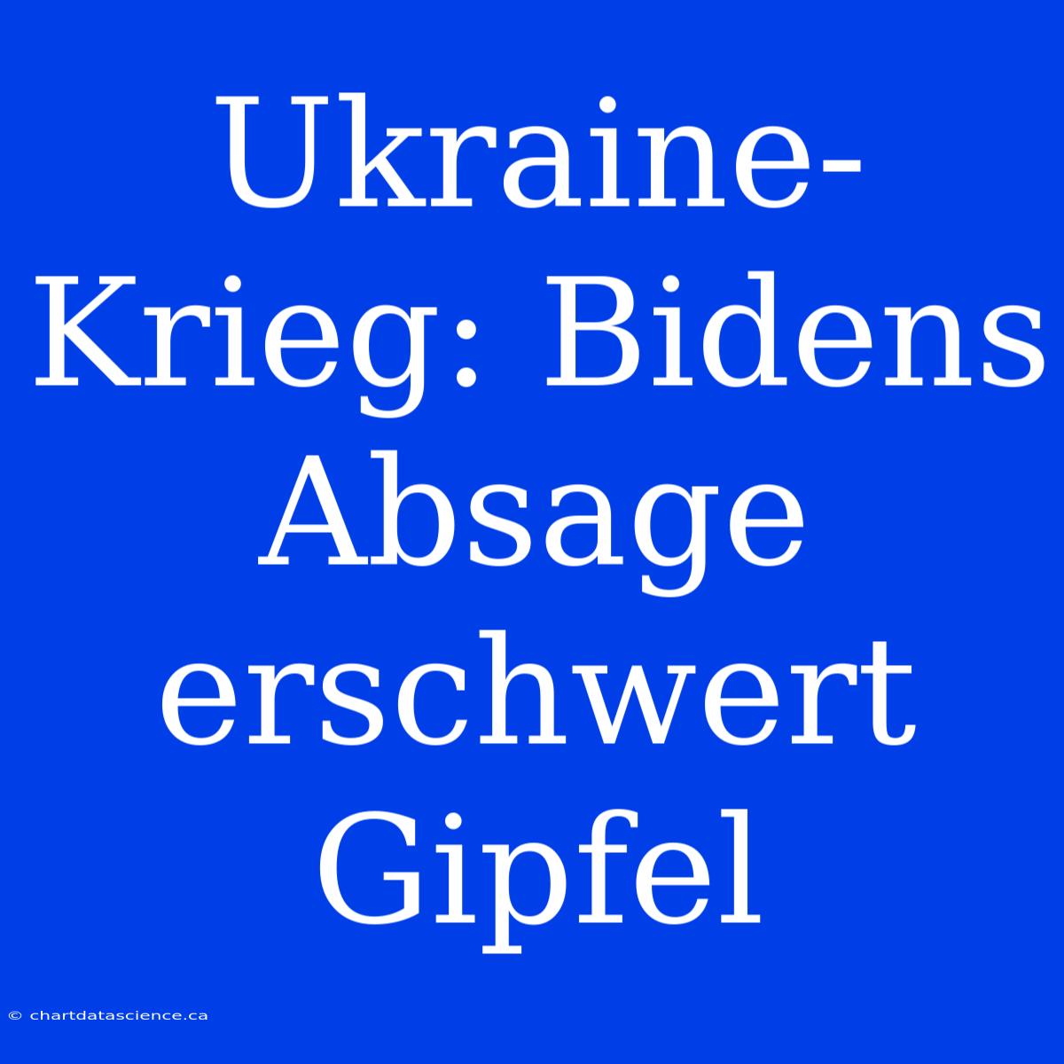 Ukraine-Krieg: Bidens Absage Erschwert Gipfel