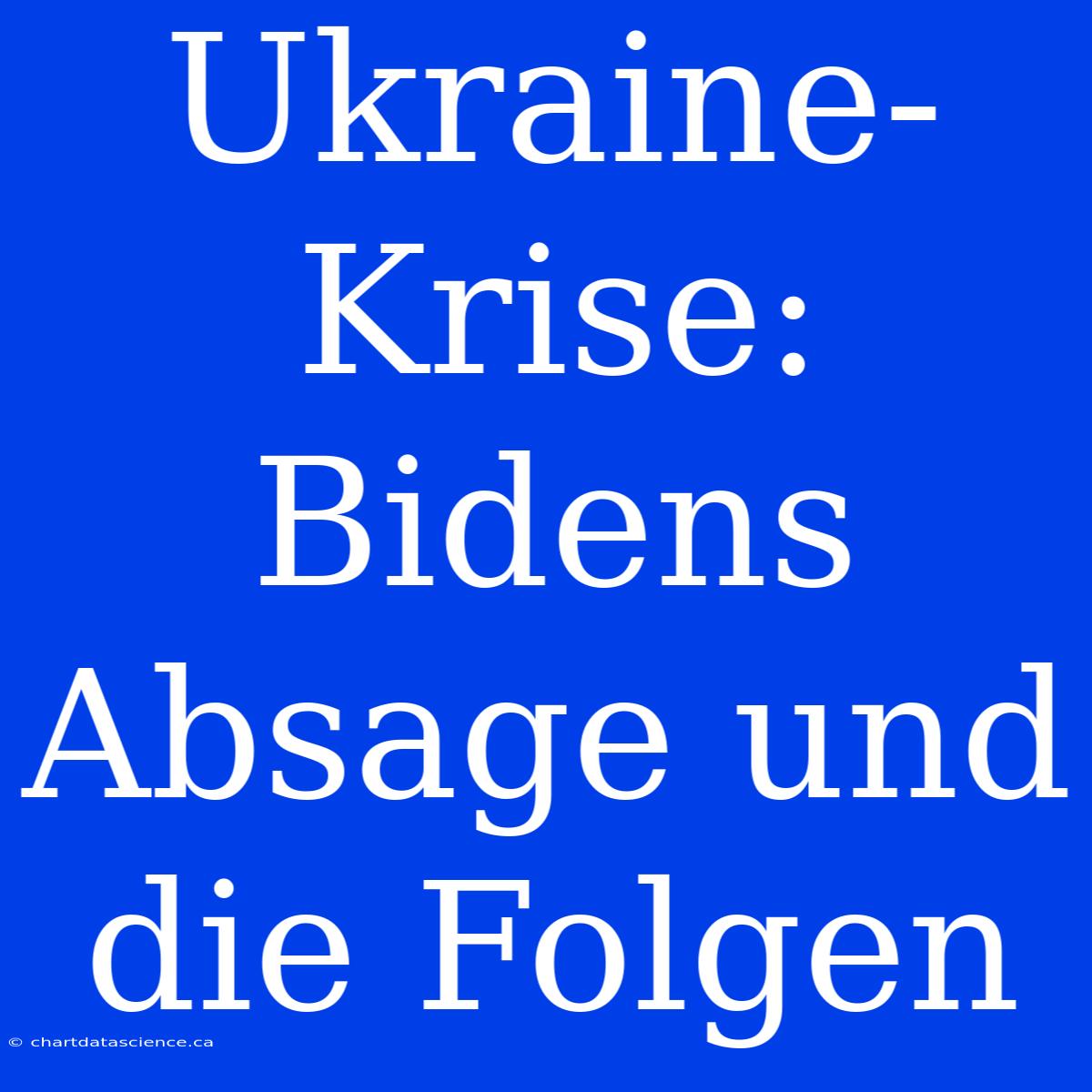 Ukraine-Krise: Bidens Absage Und Die Folgen