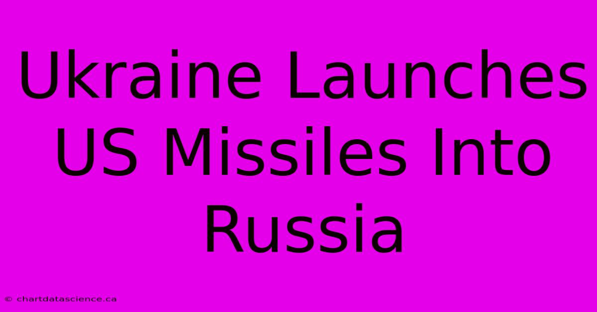 Ukraine Launches US Missiles Into Russia