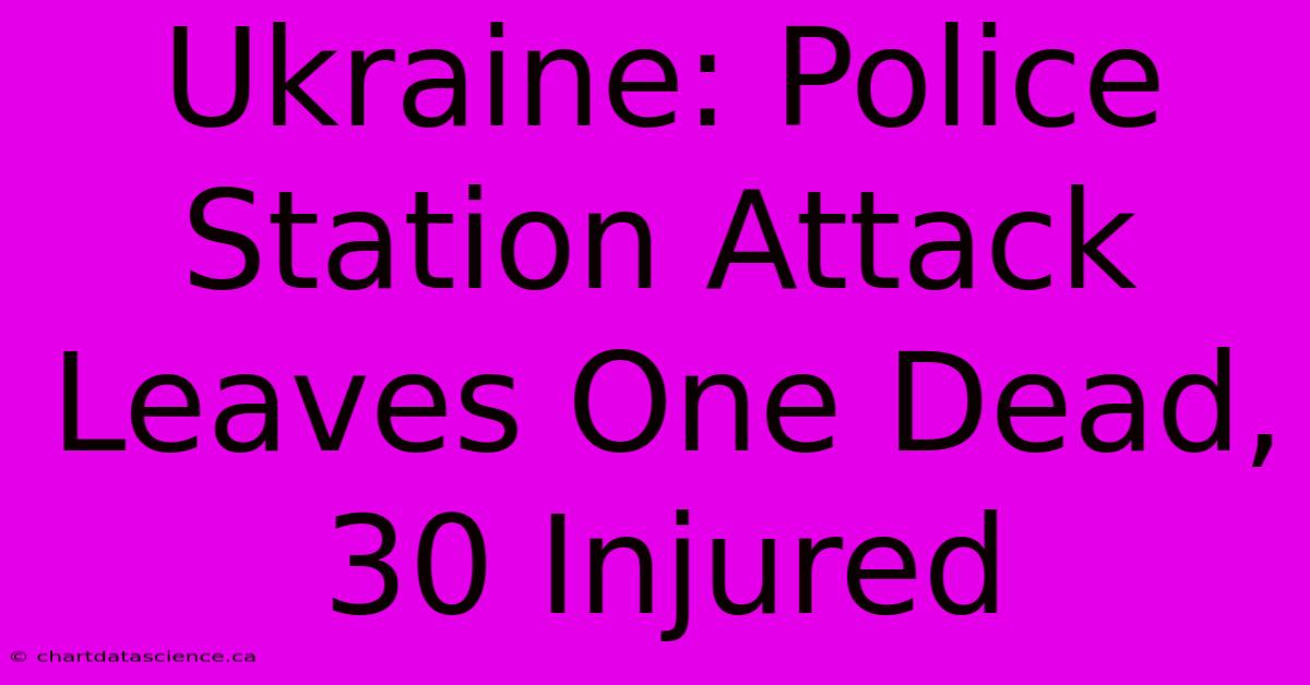 Ukraine: Police Station Attack Leaves One Dead, 30 Injured