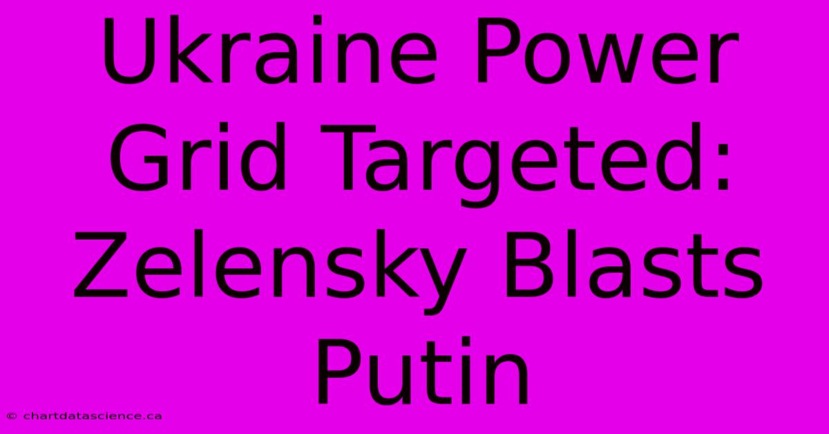 Ukraine Power Grid Targeted: Zelensky Blasts Putin