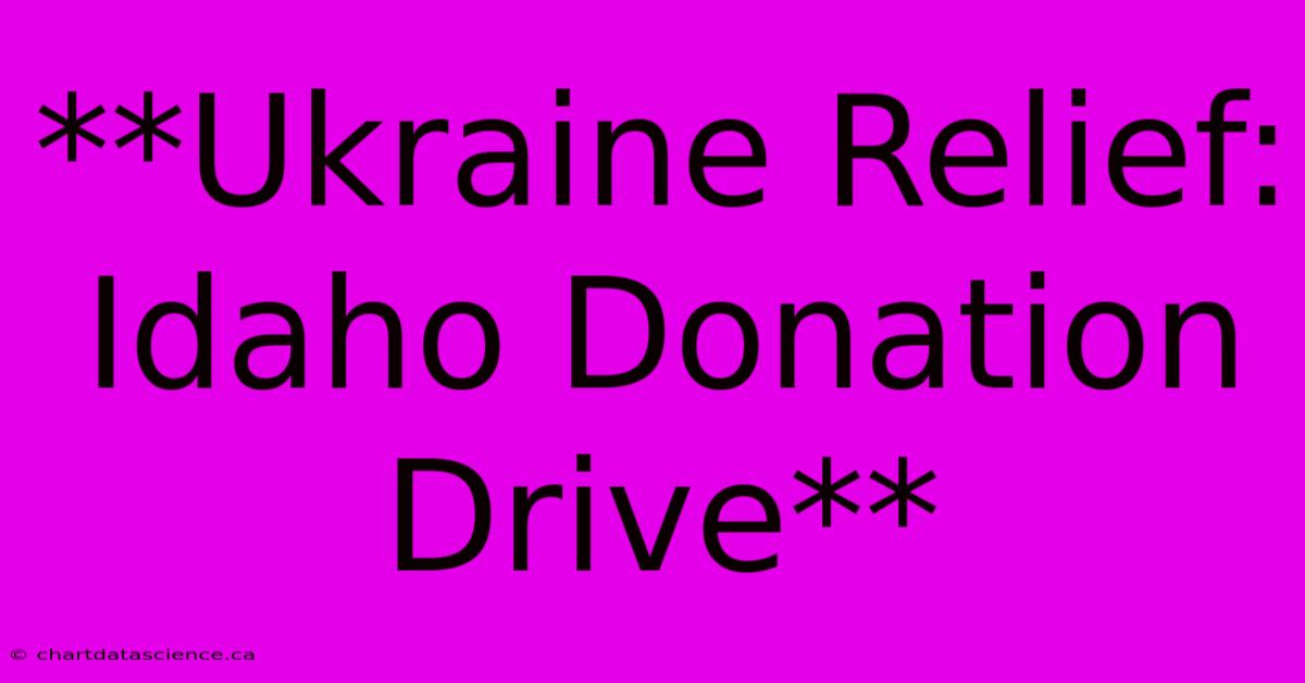 **Ukraine Relief: Idaho Donation Drive**