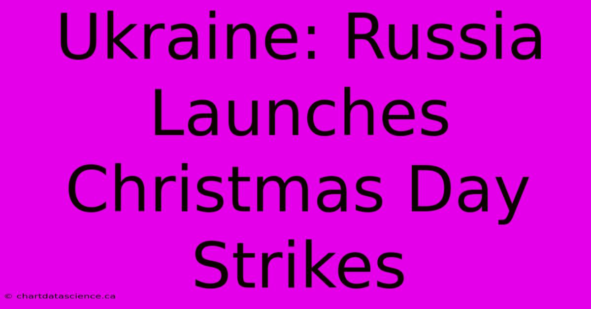 Ukraine: Russia Launches Christmas Day Strikes