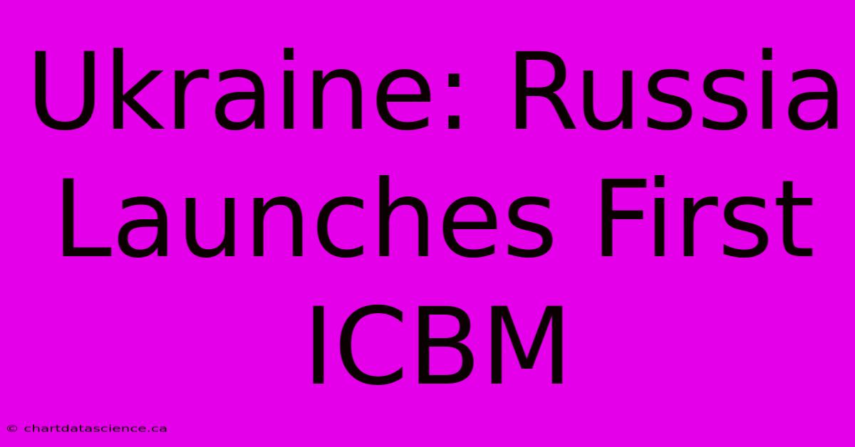 Ukraine: Russia Launches First ICBM