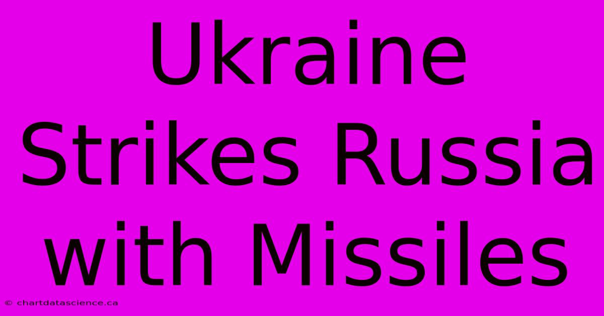 Ukraine Strikes Russia With Missiles