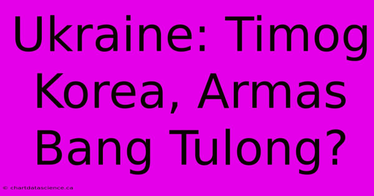 Ukraine: Timog Korea, Armas Bang Tulong?