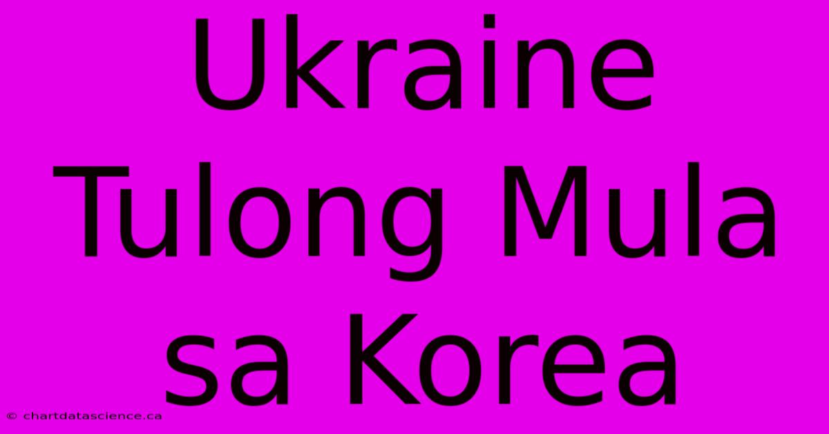 Ukraine Tulong Mula Sa Korea