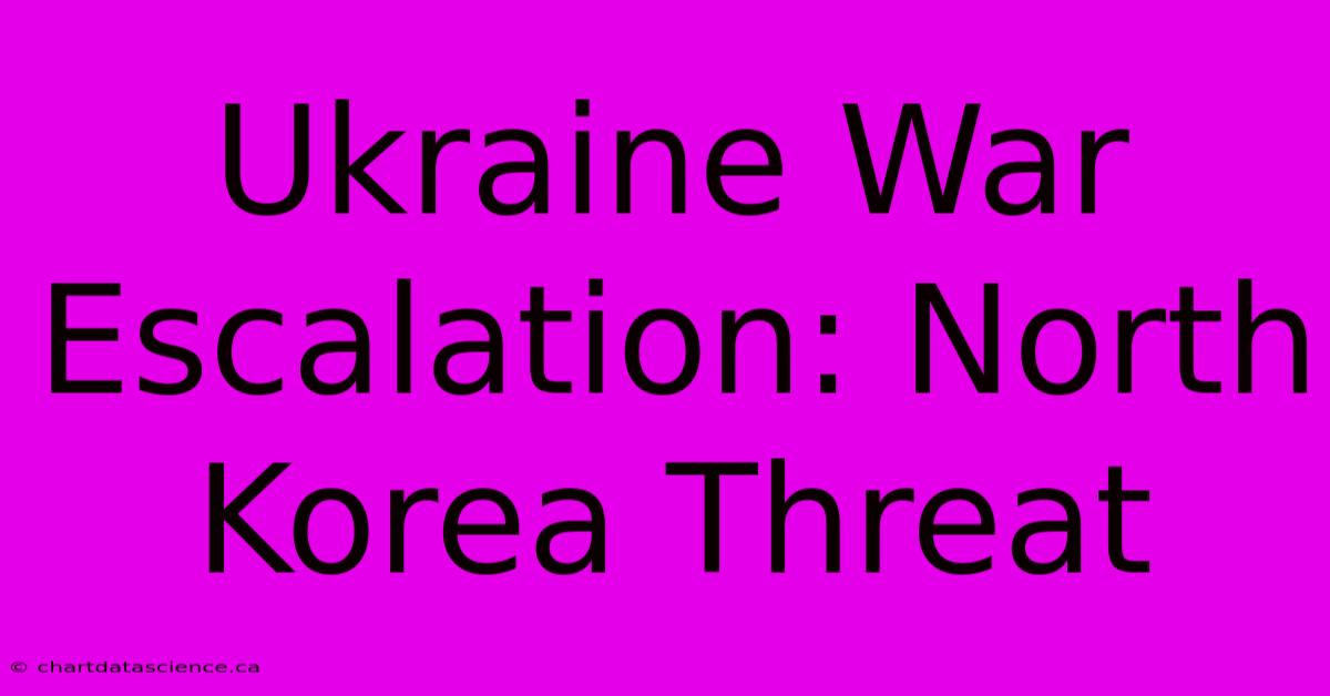 Ukraine War Escalation: North Korea Threat 