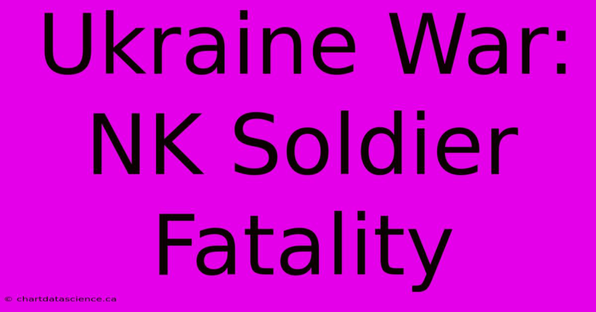 Ukraine War: NK Soldier Fatality