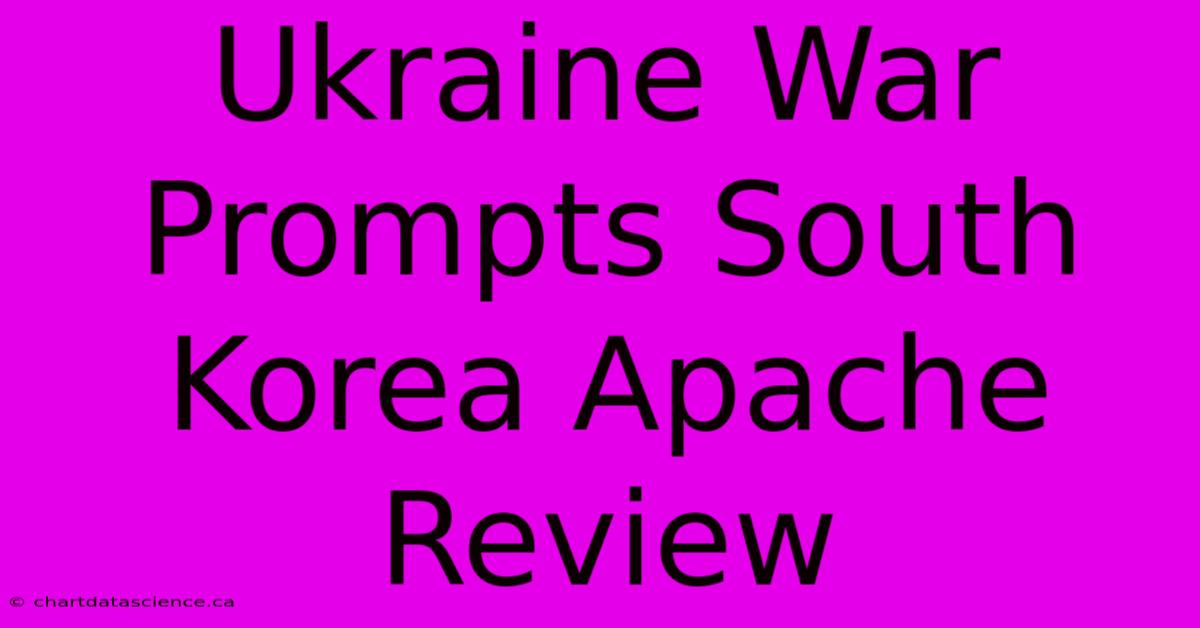 Ukraine War Prompts South Korea Apache Review