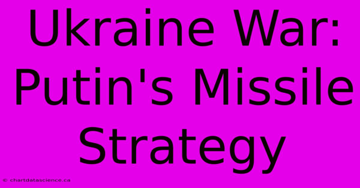 Ukraine War: Putin's Missile Strategy