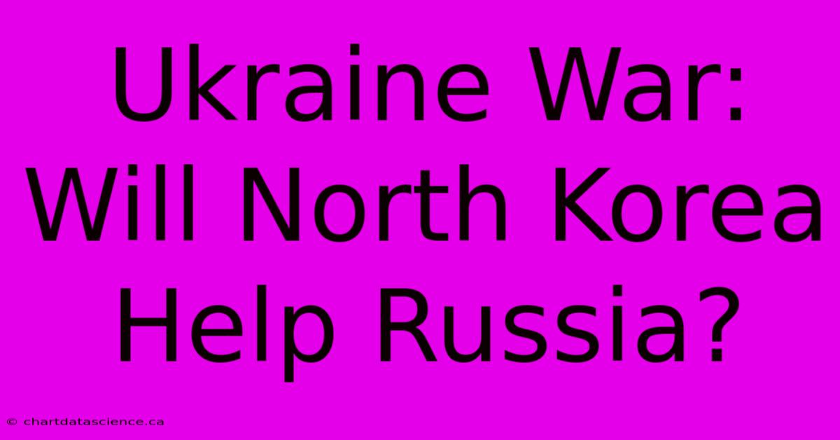 Ukraine War: Will North Korea Help Russia? 