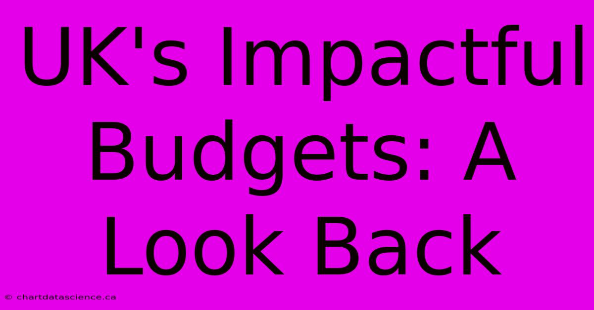 UK's Impactful Budgets: A Look Back