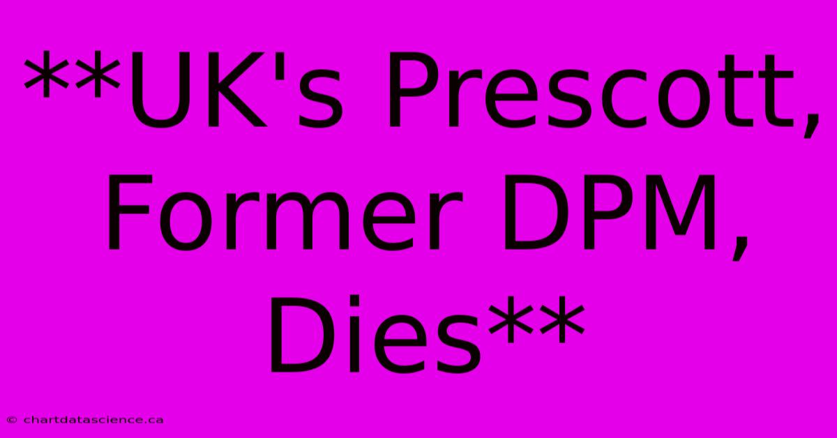 **UK's Prescott, Former DPM, Dies**