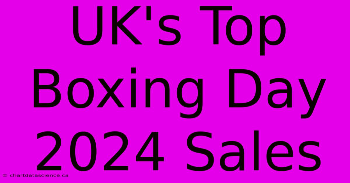 UK's Top Boxing Day 2024 Sales