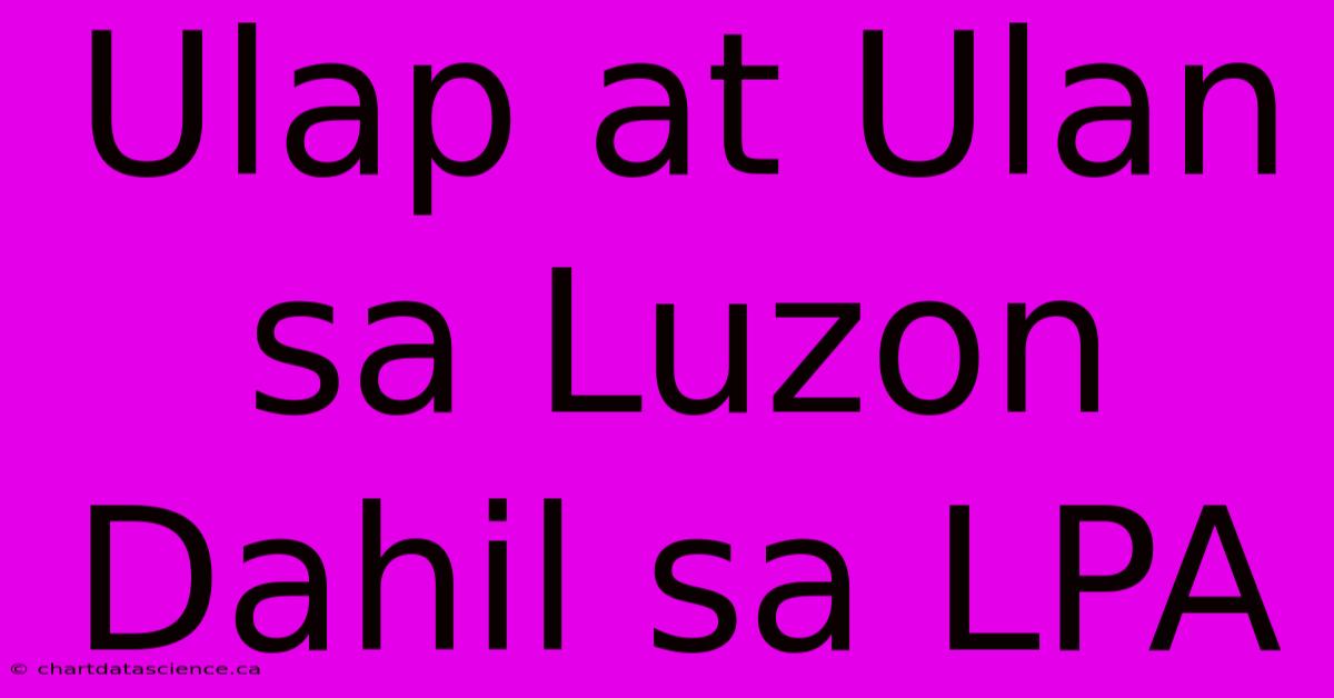 Ulap At Ulan Sa Luzon Dahil Sa LPA