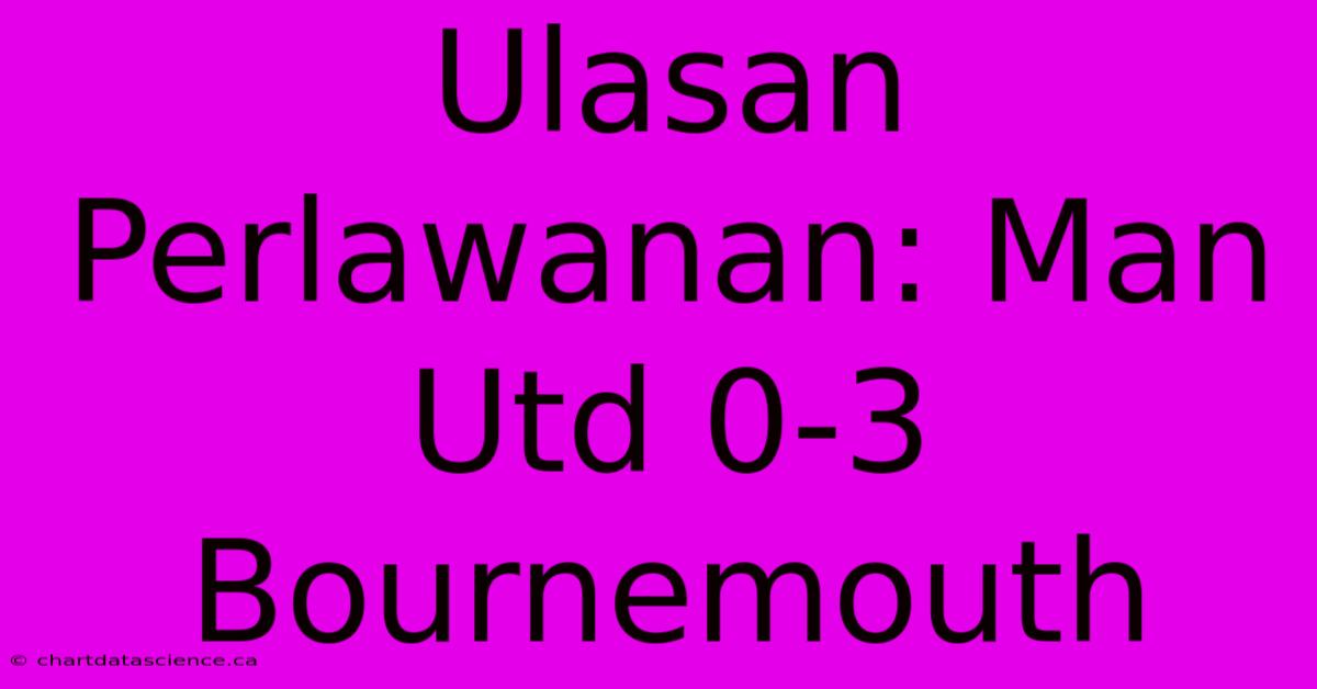 Ulasan Perlawanan: Man Utd 0-3 Bournemouth