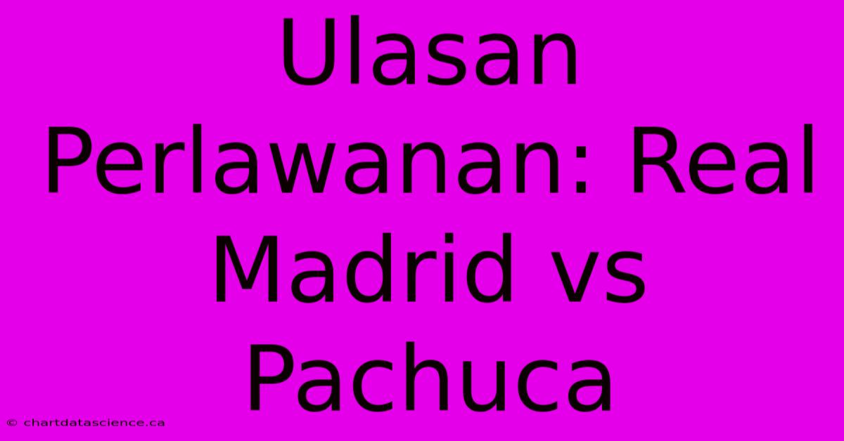 Ulasan Perlawanan: Real Madrid Vs Pachuca