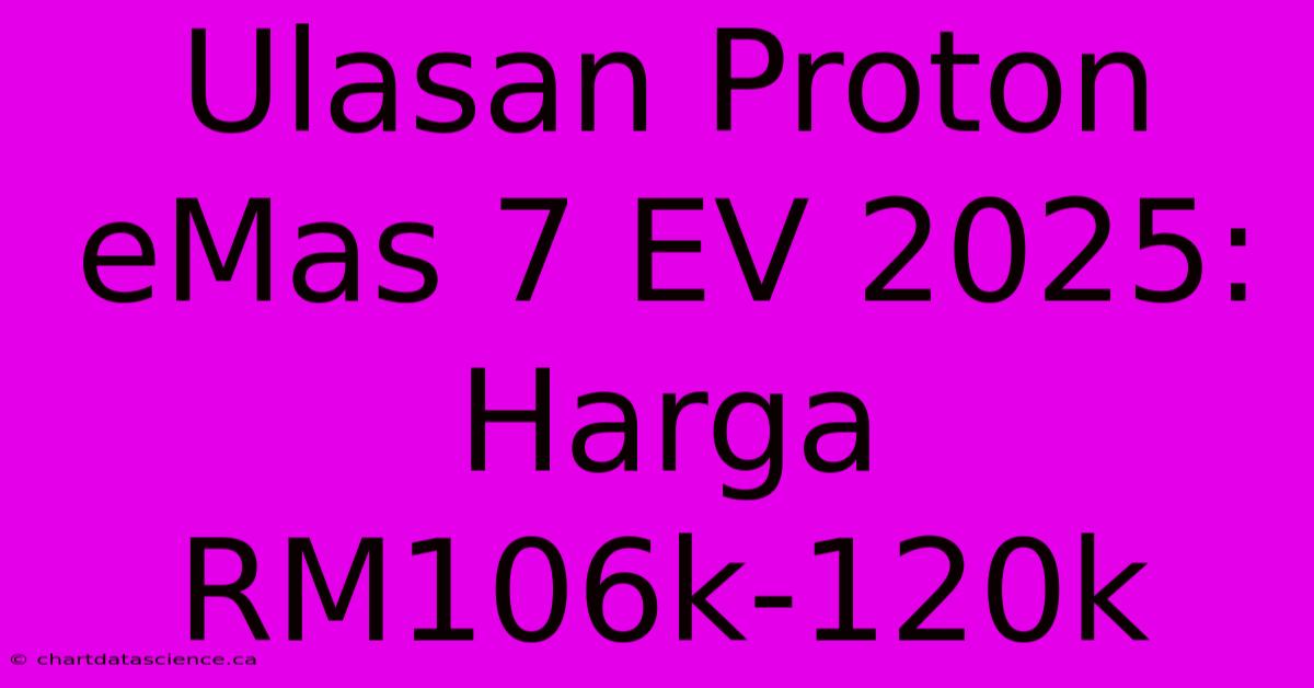 Ulasan Proton EMas 7 EV 2025: Harga RM106k-120k