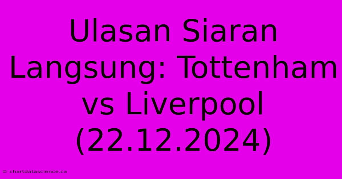 Ulasan Siaran Langsung: Tottenham Vs Liverpool (22.12.2024)