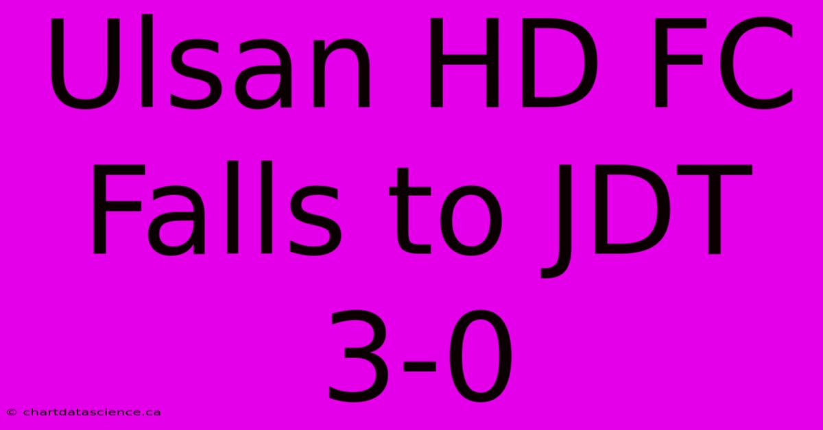 Ulsan HD FC Falls To JDT 3-0 