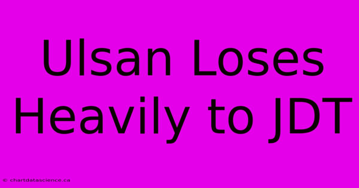 Ulsan Loses Heavily To JDT