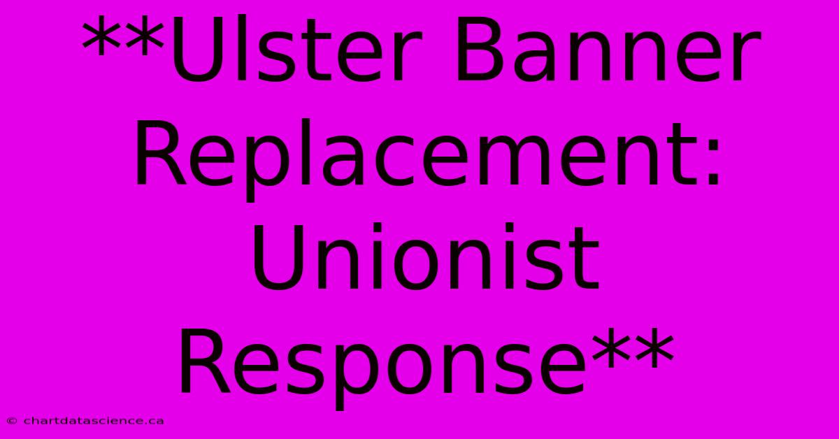 **Ulster Banner Replacement: Unionist Response**