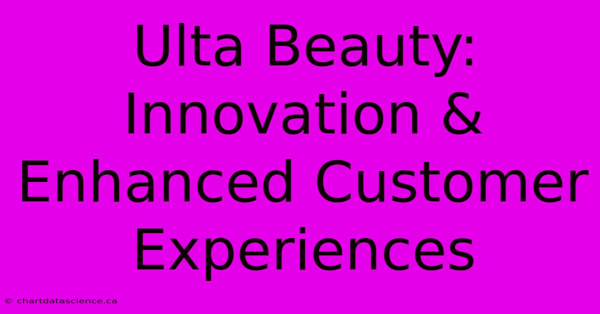 Ulta Beauty: Innovation & Enhanced Customer Experiences