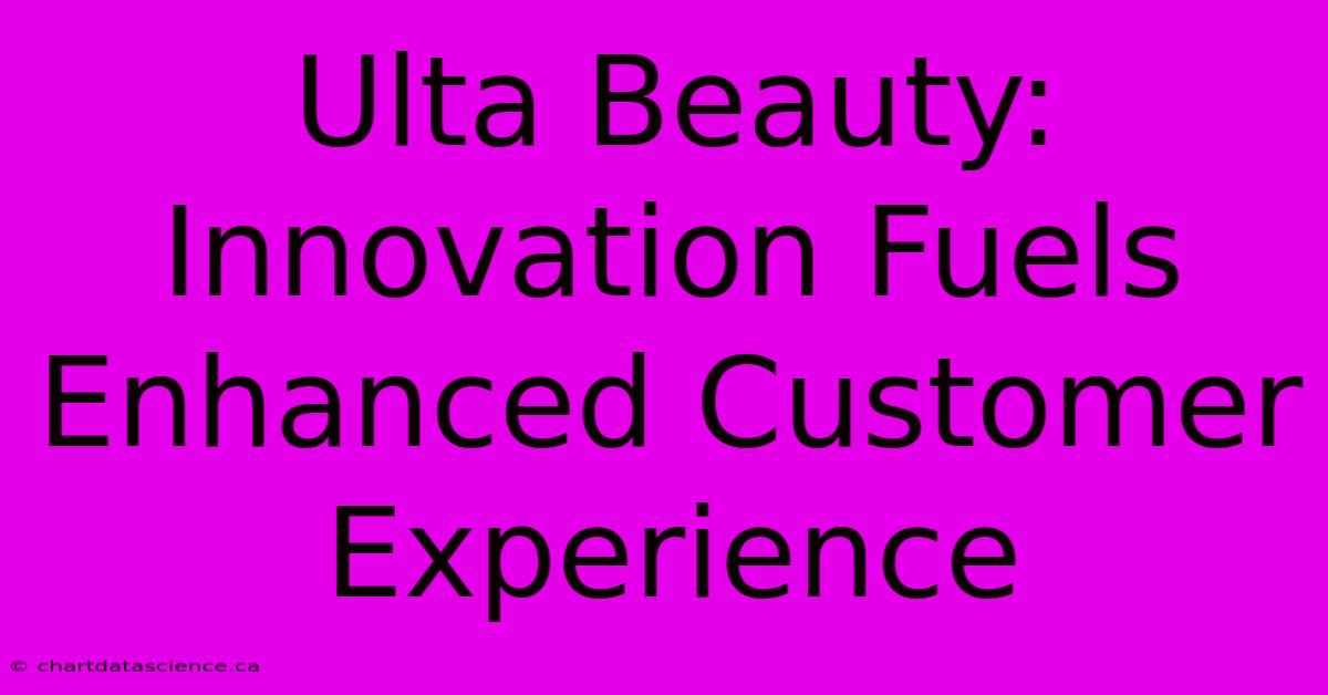 Ulta Beauty: Innovation Fuels Enhanced Customer Experience 