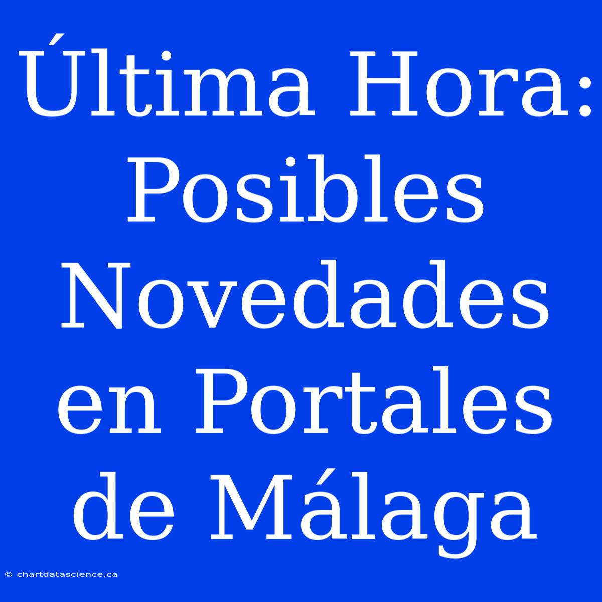 Última Hora: Posibles Novedades En Portales De Málaga