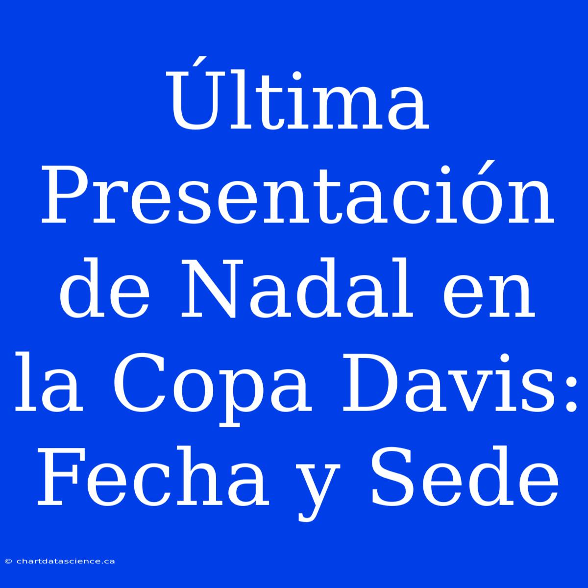 Última Presentación De Nadal En La Copa Davis: Fecha Y Sede