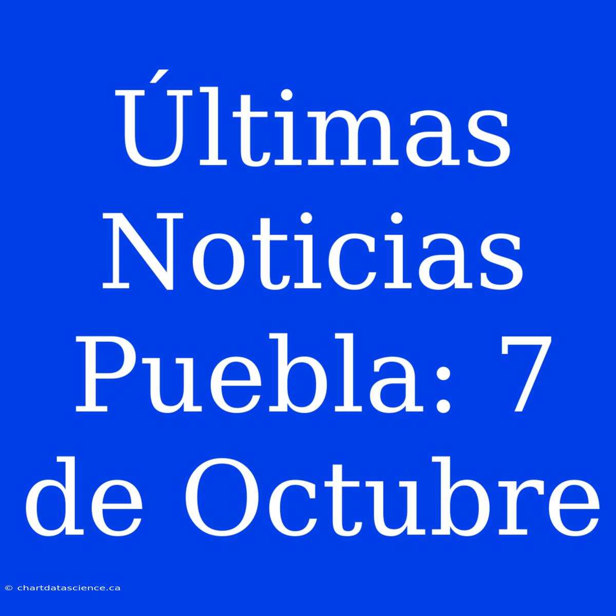 Últimas Noticias Puebla: 7 De Octubre