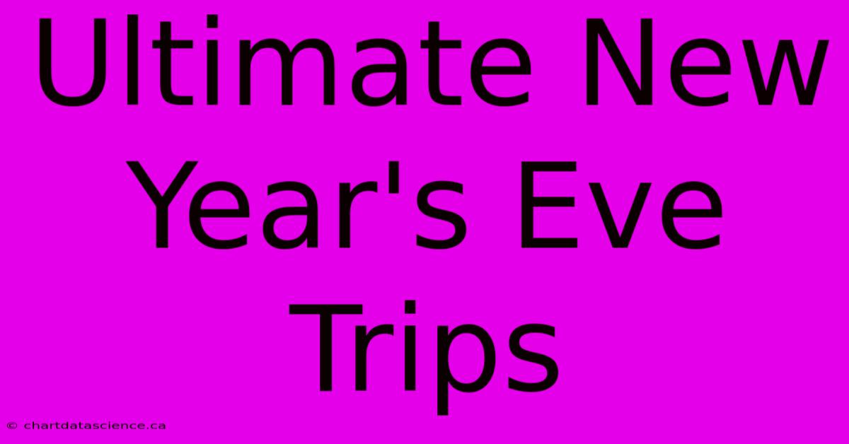 Ultimate New Year's Eve Trips