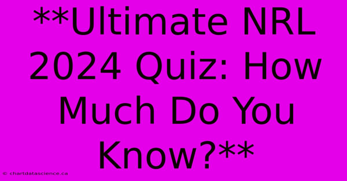 **Ultimate NRL 2024 Quiz: How Much Do You Know?**