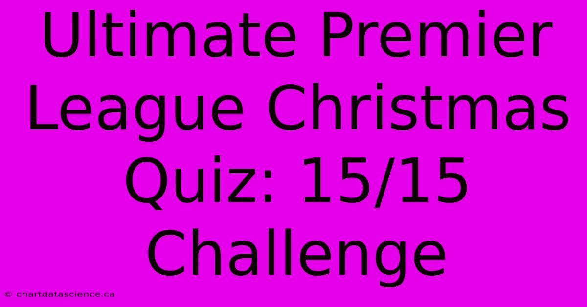 Ultimate Premier League Christmas Quiz: 15/15 Challenge