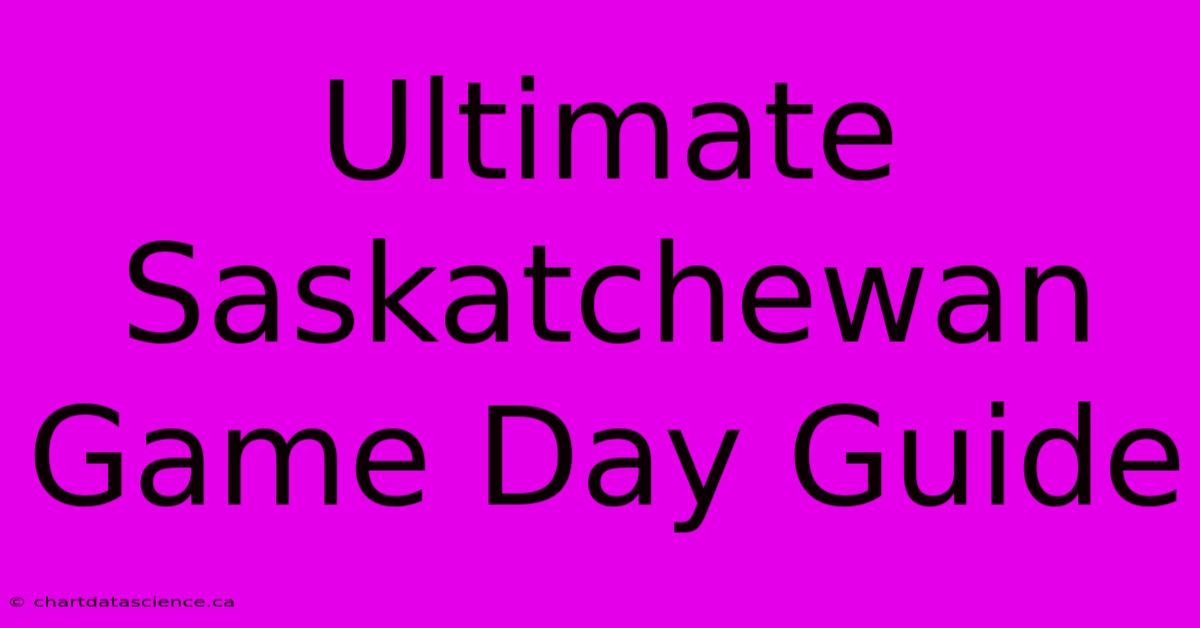 Ultimate Saskatchewan Game Day Guide