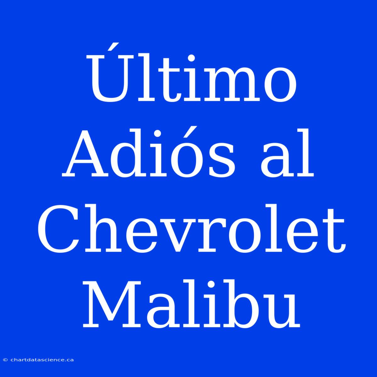 Último Adiós Al Chevrolet Malibu