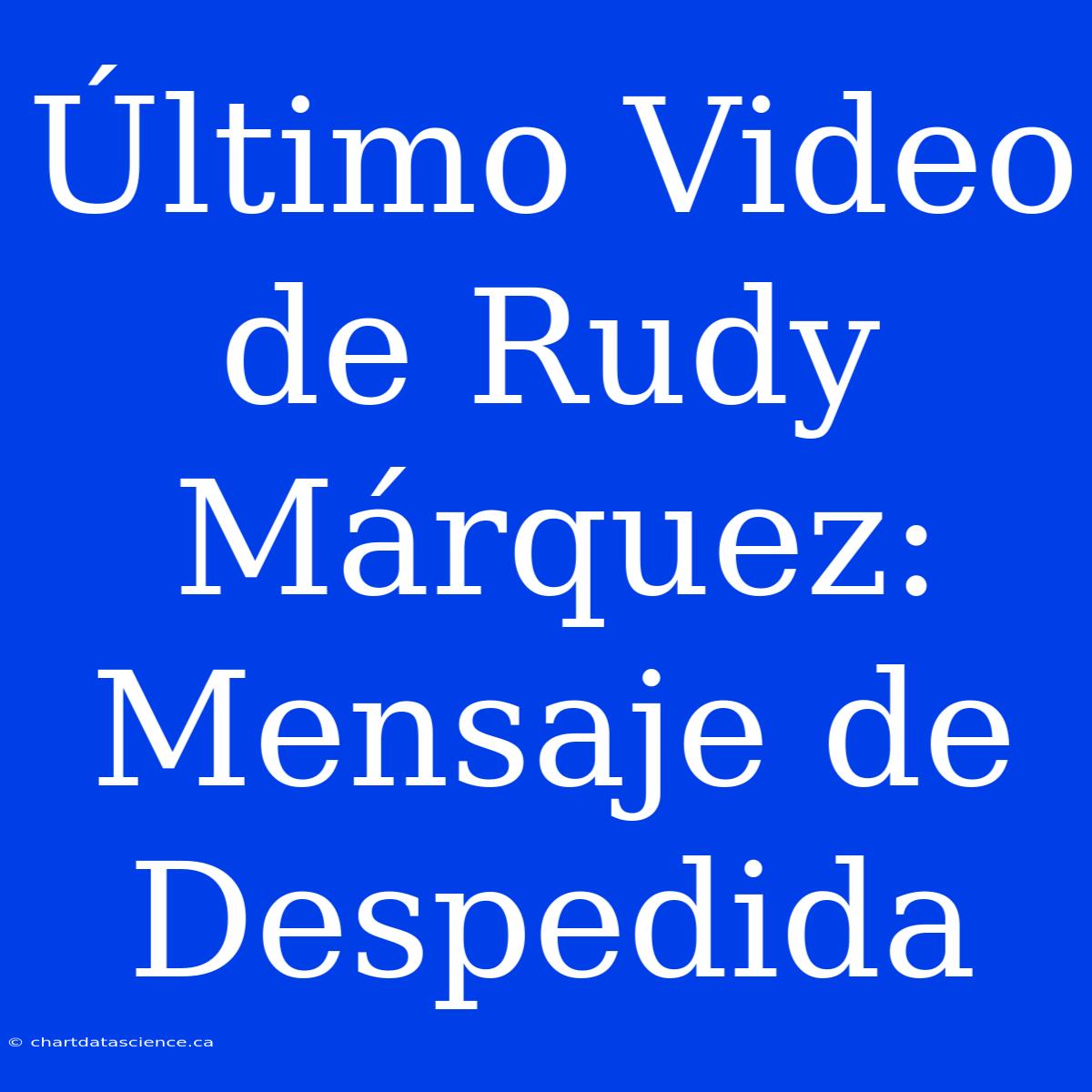 Último Video De Rudy Márquez: Mensaje De Despedida