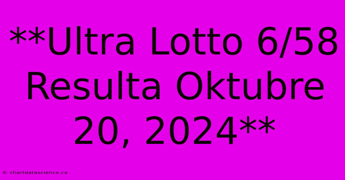 **Ultra Lotto 6/58 Resulta Oktubre 20, 2024**